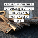 Apostolic Culture: Unqualified for the Dream, Yet Called to it - 4/9/19