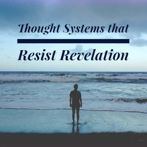 Thought Systems that Resist Revelation - 5/1/18